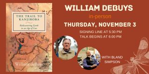 William DeBuys in person. Thursday, November 3. Signing line starts at 5:30 pm. Talk starts at 6:00 pm. With Bland Simpson