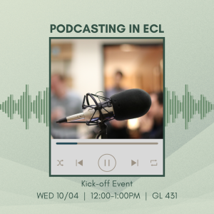 Podcasting in ECL Kick-off Event Wed 10/04 12:00-1:00 pm GL 431